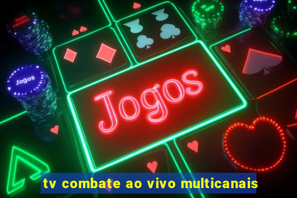 tv combate ao vivo multicanais